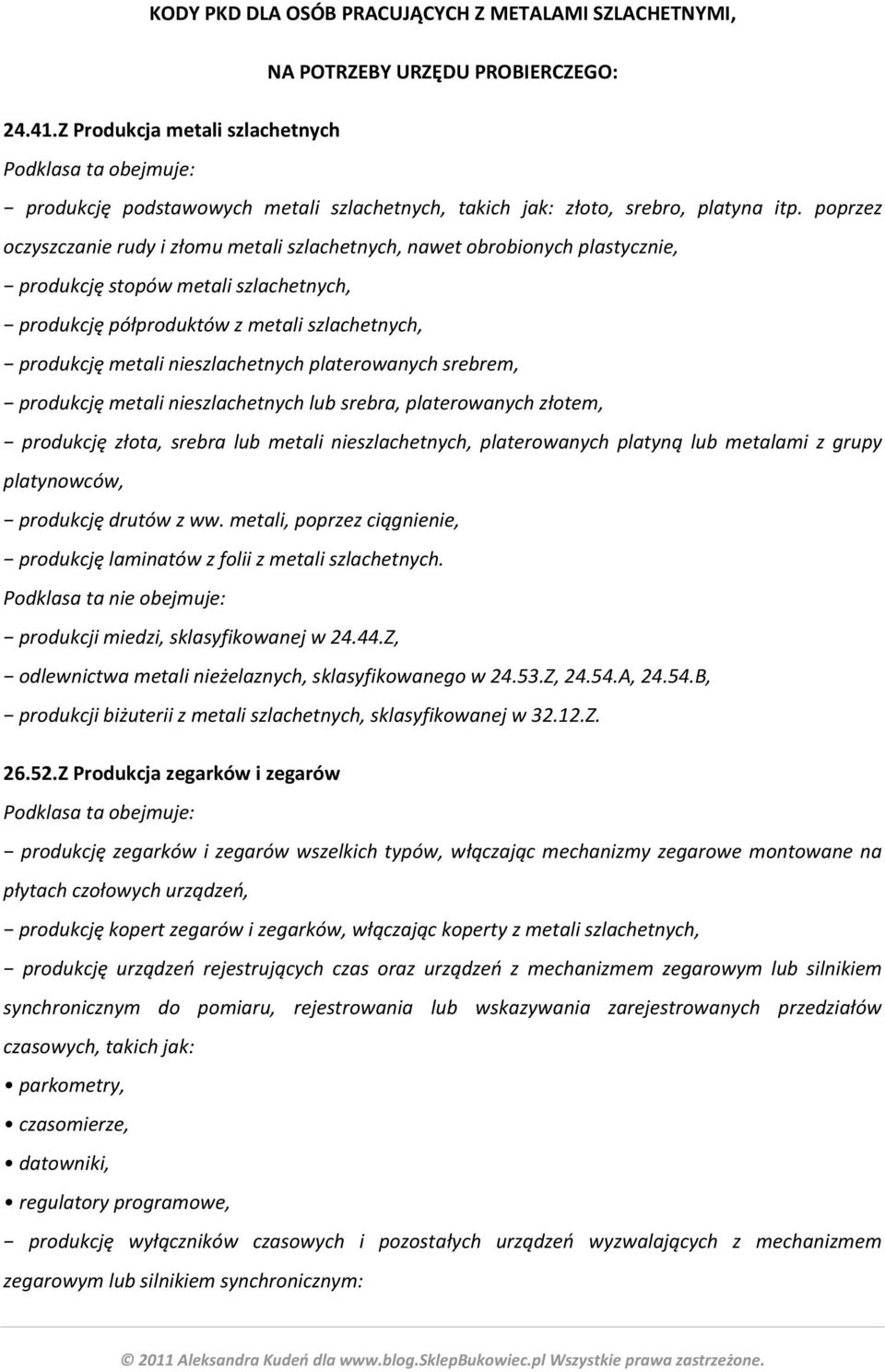 poprzez oczyszczanie rudy i złomu metali szlachetnych, nawet obrobionych plastycznie, produkcję stopów metali szlachetnych, produkcję półproduktów z metali szlachetnych, produkcję metali