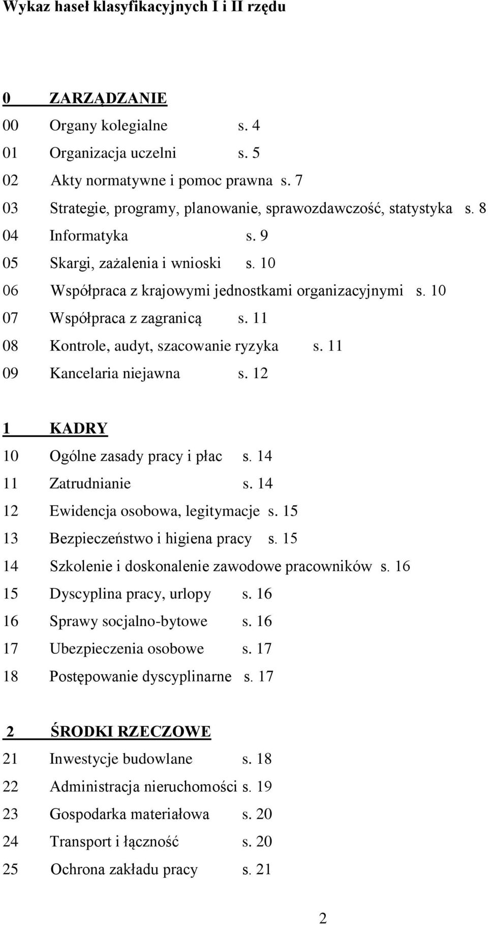 10 07 Współpraca z zagranicą s. 11 08 Kontrole, audyt, szacowanie ryzyka s. 11 09 Kancelaria niejawna s. 12 1 KDRY 10 Ogólne zasady pracy i płac s. 14 11 Zatrudnianie s.