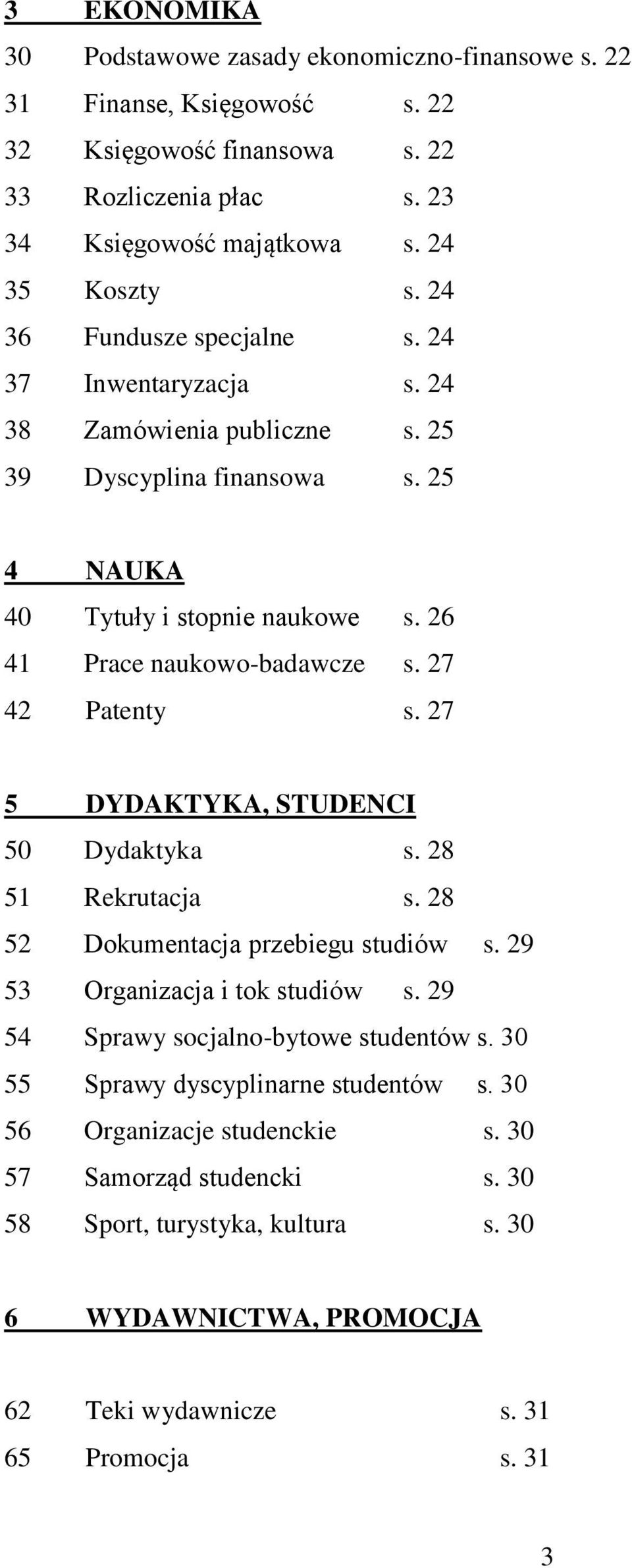 27 42 Patenty s. 27 5 DYDKTYK, STUDENCI 50 Dydaktyka s. 28 51 Rekrutacja s. 28 52 Dokumentacja przebiegu studiów s. 29 53 Organizacja i tok studiów s. 29 54 Sprawy socjalno-bytowe studentów s.