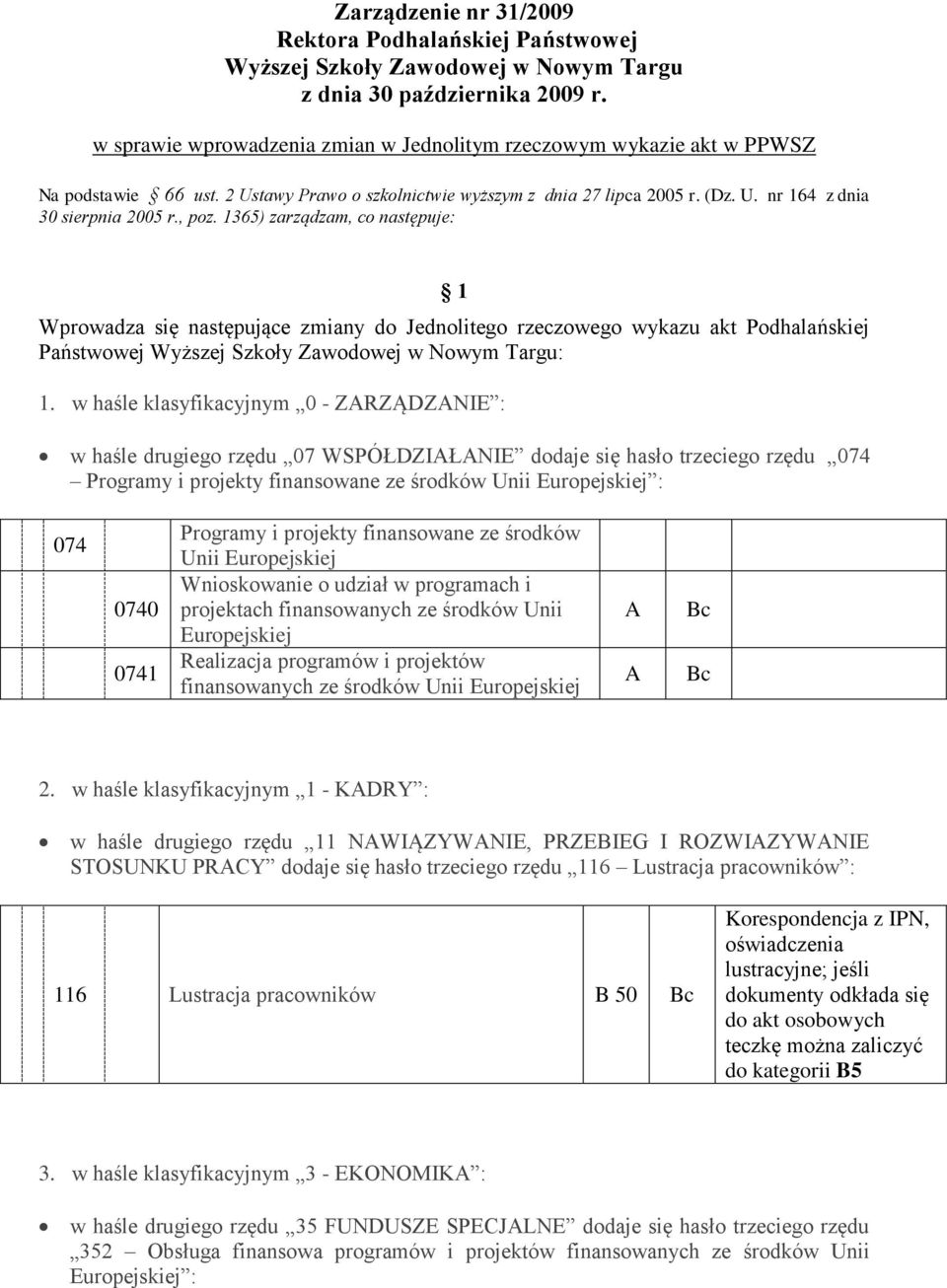 , poz. 1365) zarządzam, co następuje: 1 Wprowadza się następujące zmiany do Jednolitego rzeczowego wykazu akt Podhalańskiej Państwowej Wyższej Szkoły Zawodowej w Nowym Targu: 1.