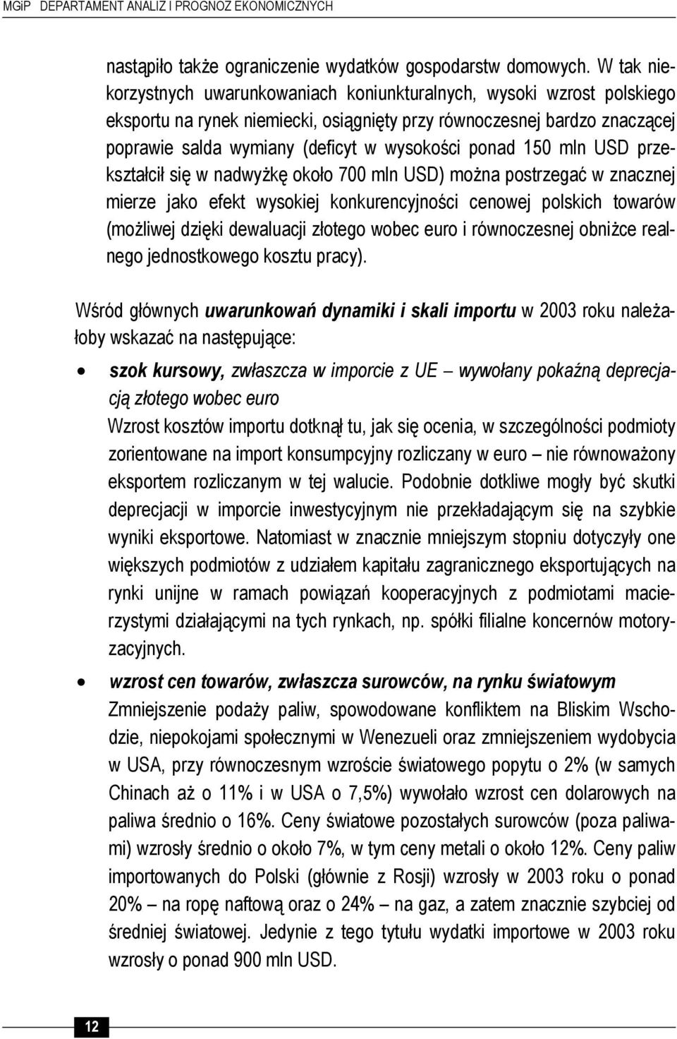 ponad 150 mln USD przekształcił się w nadwyżkę około 700 mln USD) można postrzegać w znacznej mierze jako efekt wysokiej konkurencyjności cenowej polskich towarów (możliwej dzięki dewaluacji złotego