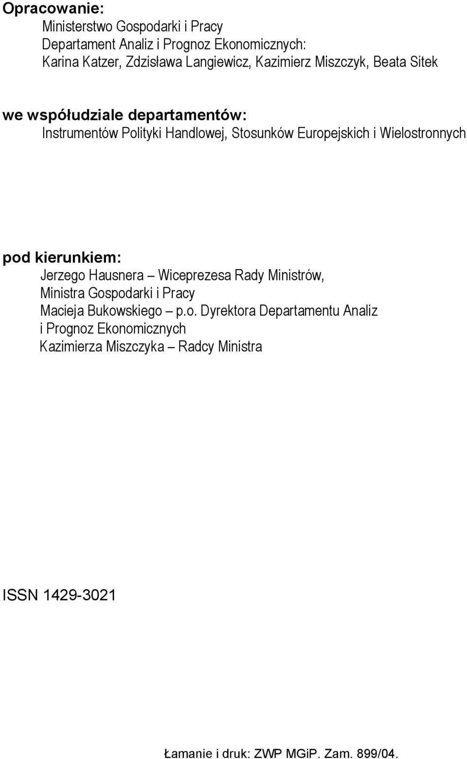 Europejskich i Wielostronnych pod kierunkiem: Jerzego Hausnera Wiceprezesa Rady Ministrów, Ministra Gospodarki i Pracy Macieja Bukowskiego p.o. Dyrektora Departamentu Analiz i Prognoz Ekonomicznych Kazimierza Miszczyka Radcy Ministra ISSN 1429-3021 Łamanie i druk: ZWP MGiP.