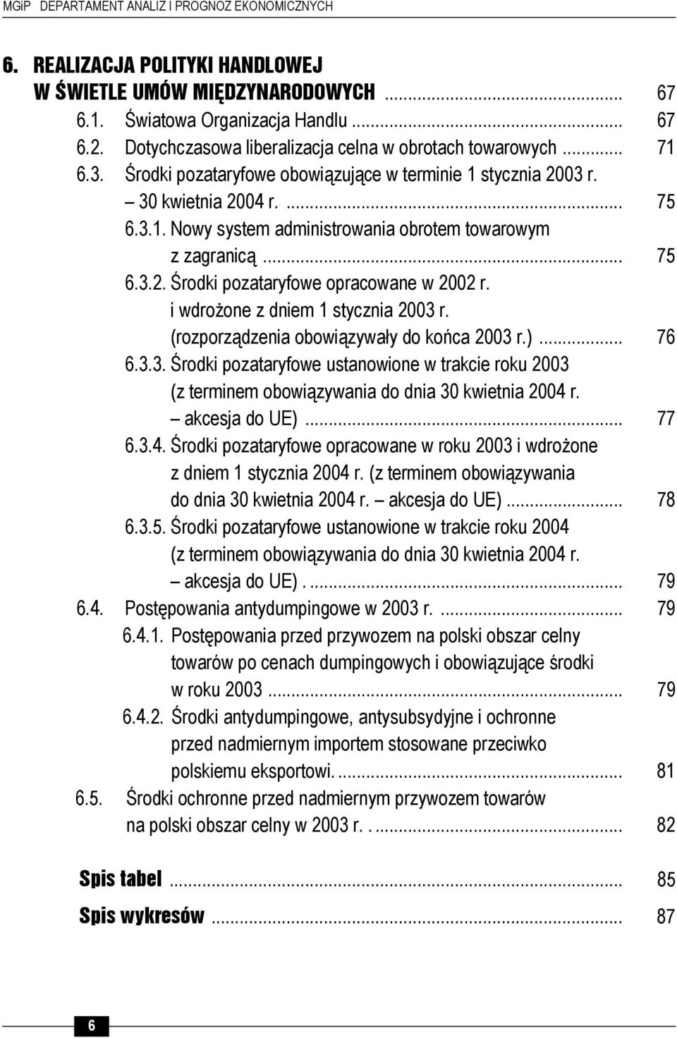 .. 75 6.3.2. Środki pozataryfowe opracowane w 2002 r. i wdrożone z dniem 1 stycznia 2003 r. (rozporządzenia obowiązywały do końca 2003 r.)... 76 6.3.3. Środki pozataryfowe ustanowione w trakcie roku 2003 (z terminem obowiązywania do dnia 30 kwietnia 2004 r.