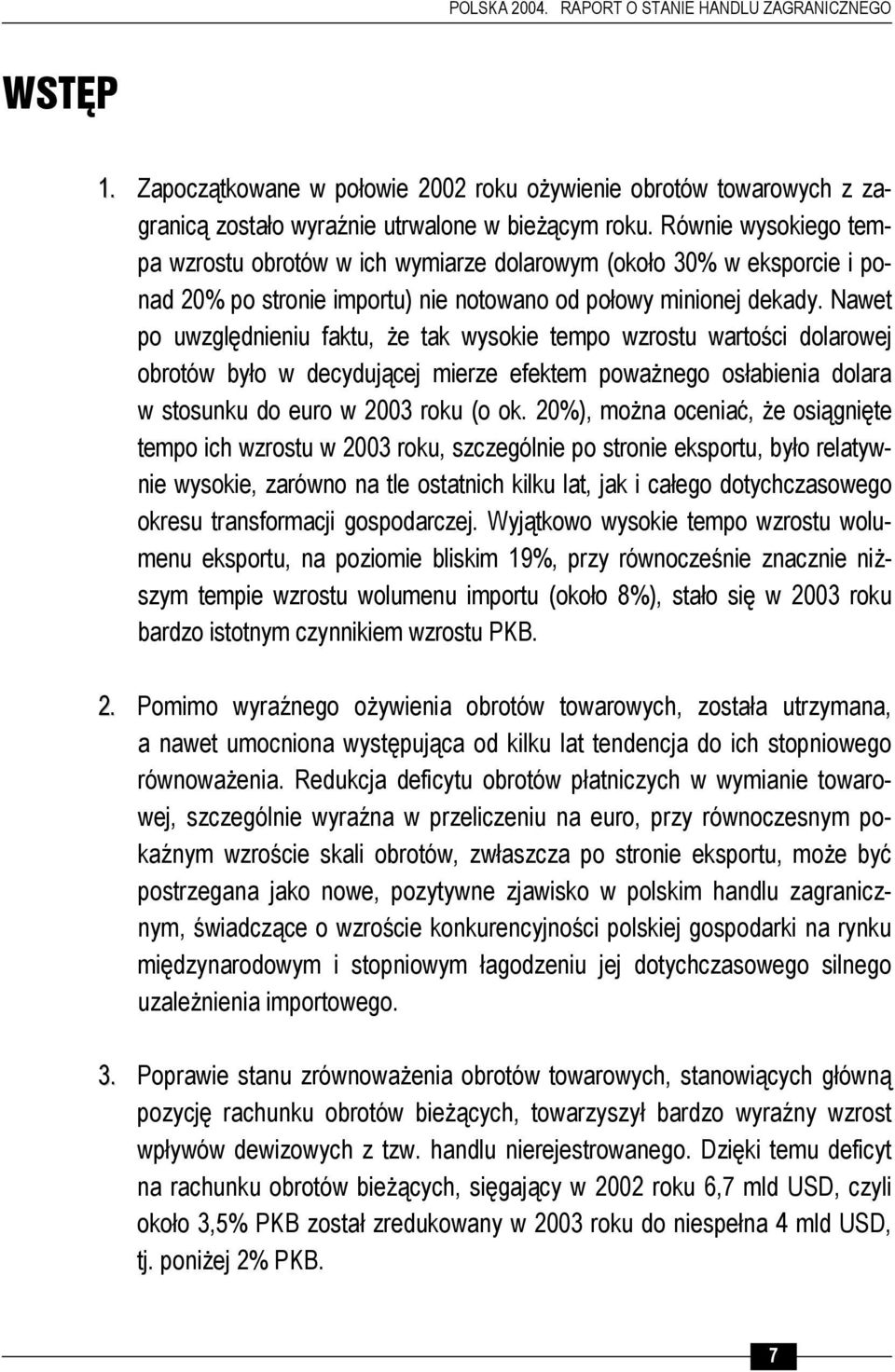 Nawet po uwzględnieniu faktu, że tak wysokie tempo wzrostu wartości dolarowej obrotów było w decydującej mierze efektem poważnego osłabienia dolara w stosunku do euro w 2003 roku (o ok.