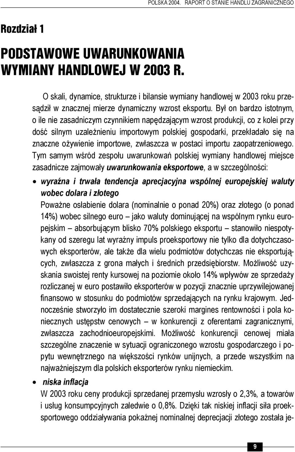 Był on bardzo istotnym, o ile nie zasadniczym czynnikiem napędzającym wzrost produkcji, co z kolei przy dość silnym uzależnieniu importowym polskiej gospodarki, przekładało się na znaczne ożywienie