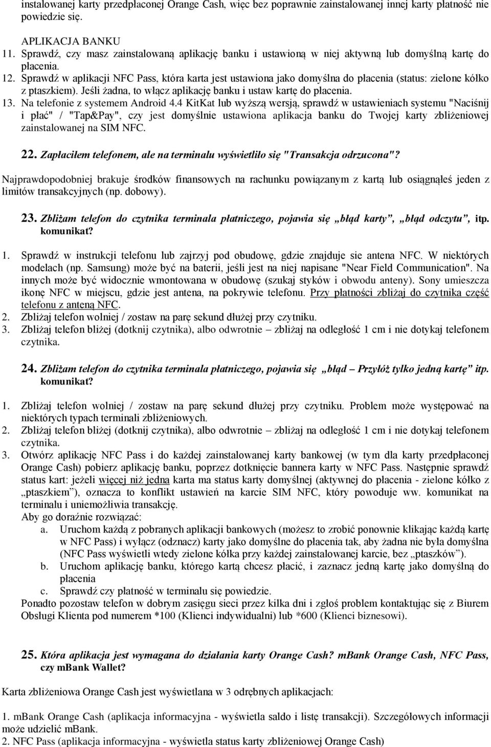 Sprawdź w aplikacji NFC Pass, która karta jest ustawiona jako domyślna do płacenia (status: zielone kółko z ptaszkiem). Jeśli żadna, to włącz aplikację banku i ustaw kartę do płacenia. 13.