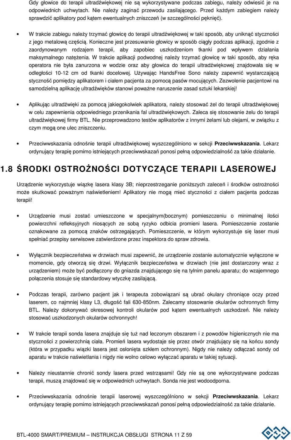 W trakcie zabiegu należy trzymać głowicę do terapii ultradźwiękowej w taki sposób, aby uniknąć styczności z jego metalową częścią.