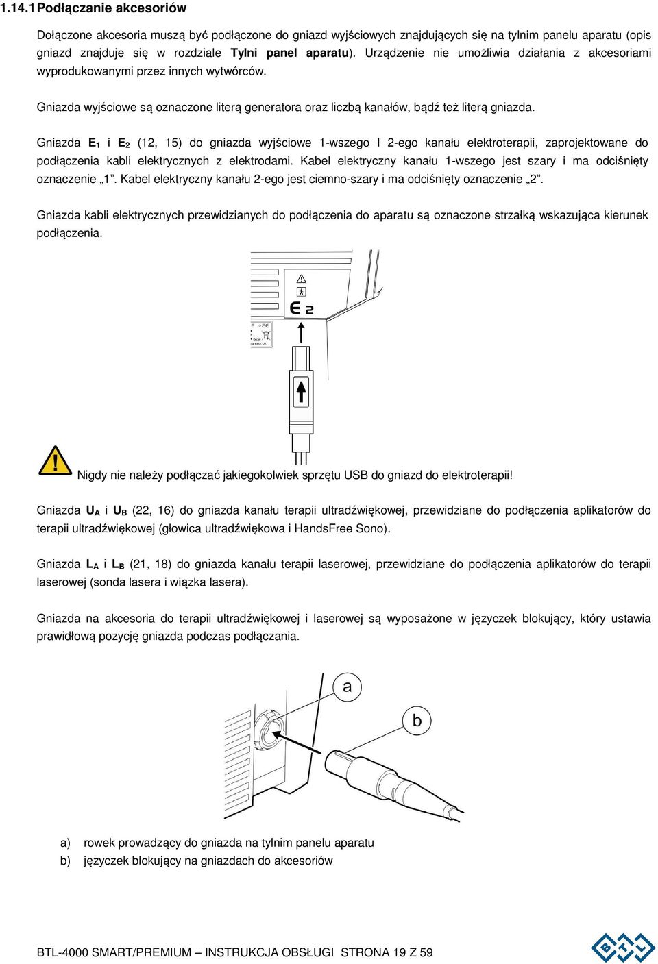 Gniazda E 1 i E 2 (12, 15) do gniazda wyjściowe 1-wszego I 2-ego kanału elektroterapii, zaprojektowane do podłączenia kabli elektrycznych z elektrodami.