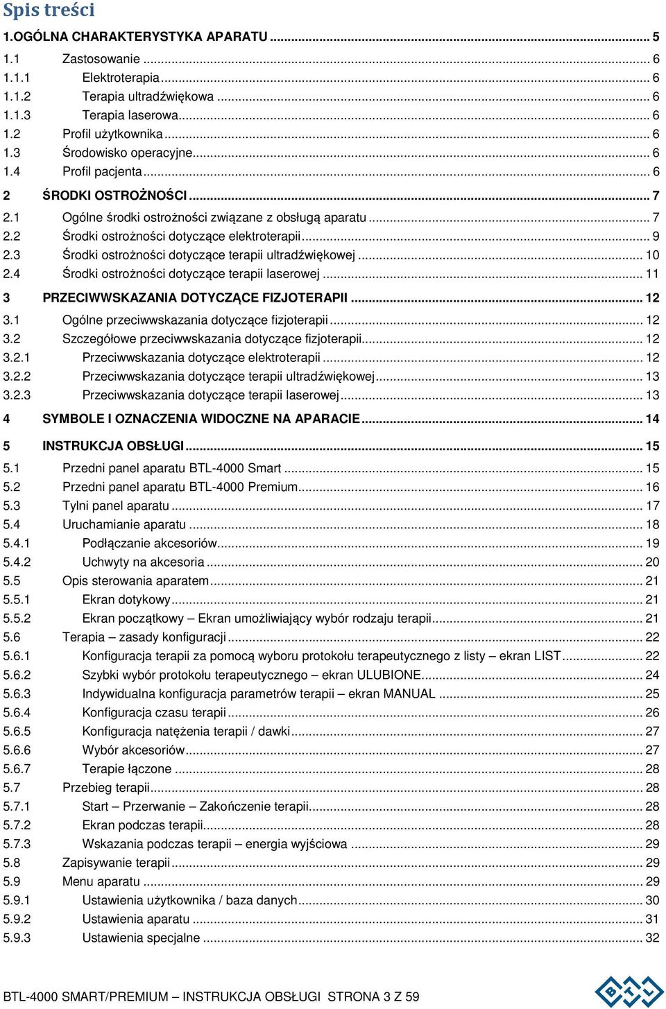 3 Środki ostrożności dotyczące terapii ultradźwiękowej... 10 2.4 Środki ostrożności dotyczące terapii laserowej... 11 3 PRZECIWWSKAZANIA DOTYCZĄCE FIZJOTERAPII... 12 3.