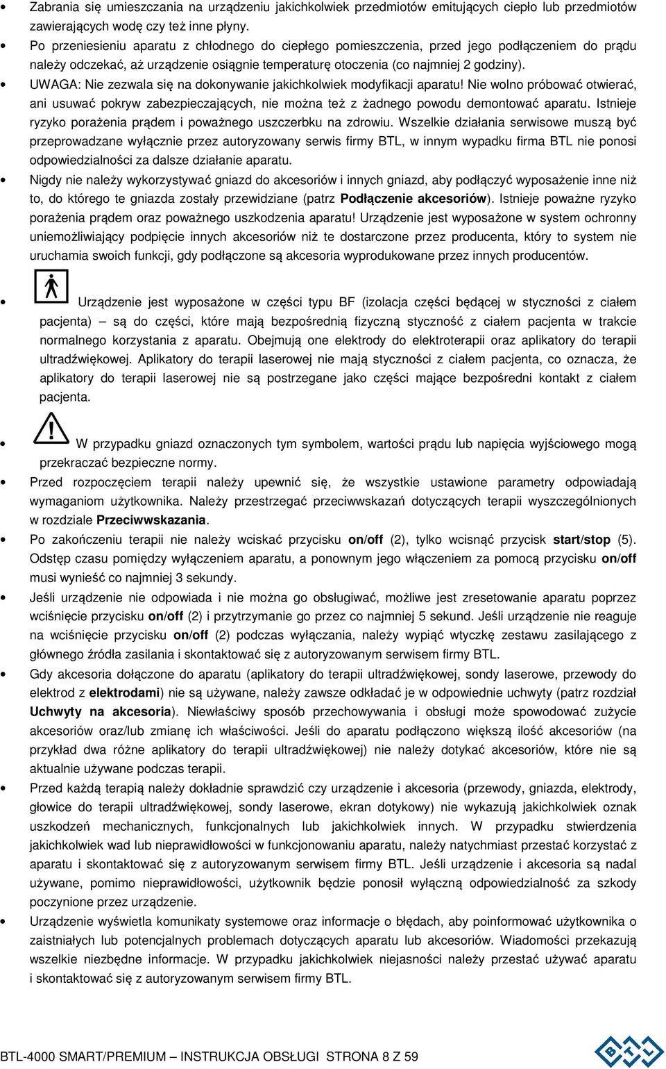 UWAGA: Nie zezwala się na dokonywanie jakichkolwiek modyfikacji aparatu! Nie wolno próbować otwierać, ani usuwać pokryw zabezpieczających, nie można też z żadnego powodu demontować aparatu.