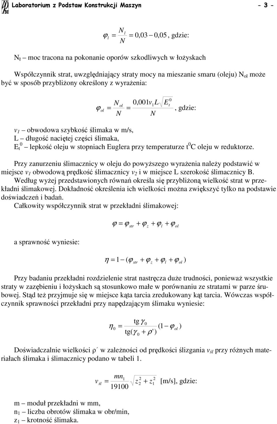 Pry anureniu ślimacnicy w eju do powyŝsego wyraŝenia naleŝy podstawić w miejsce v obwodową prędkość ślimacnicy v i w miejsce L serokość ślimacnicy B.