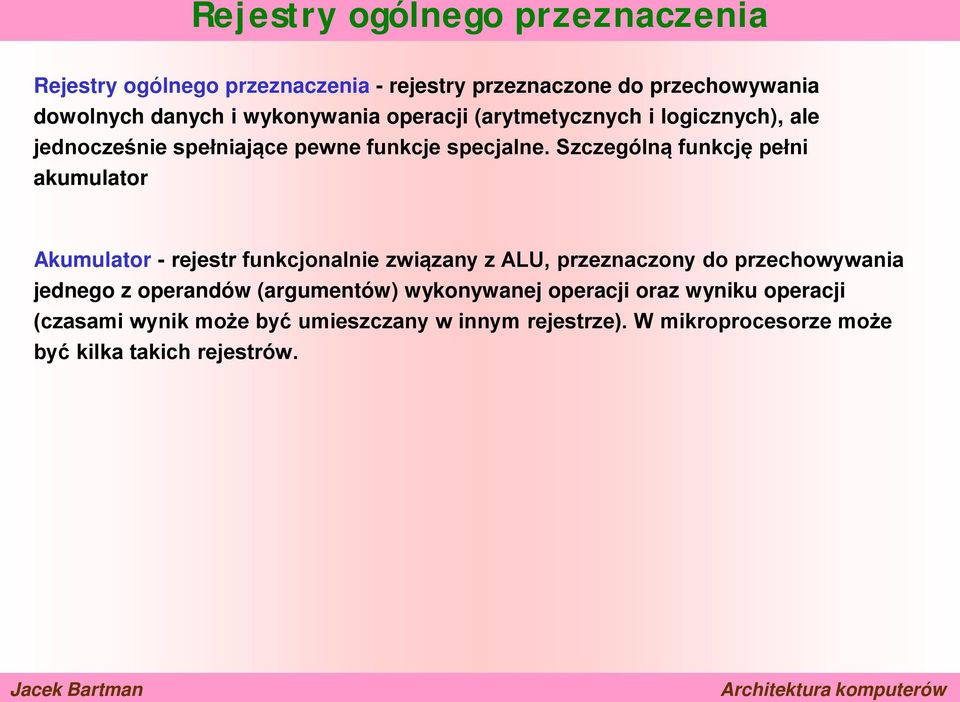 Szczególną funkcję pełni akumulator Akumulator - rejestr funkcjonalnie związany z ALU, przeznaczony do przechowywania jednego z
