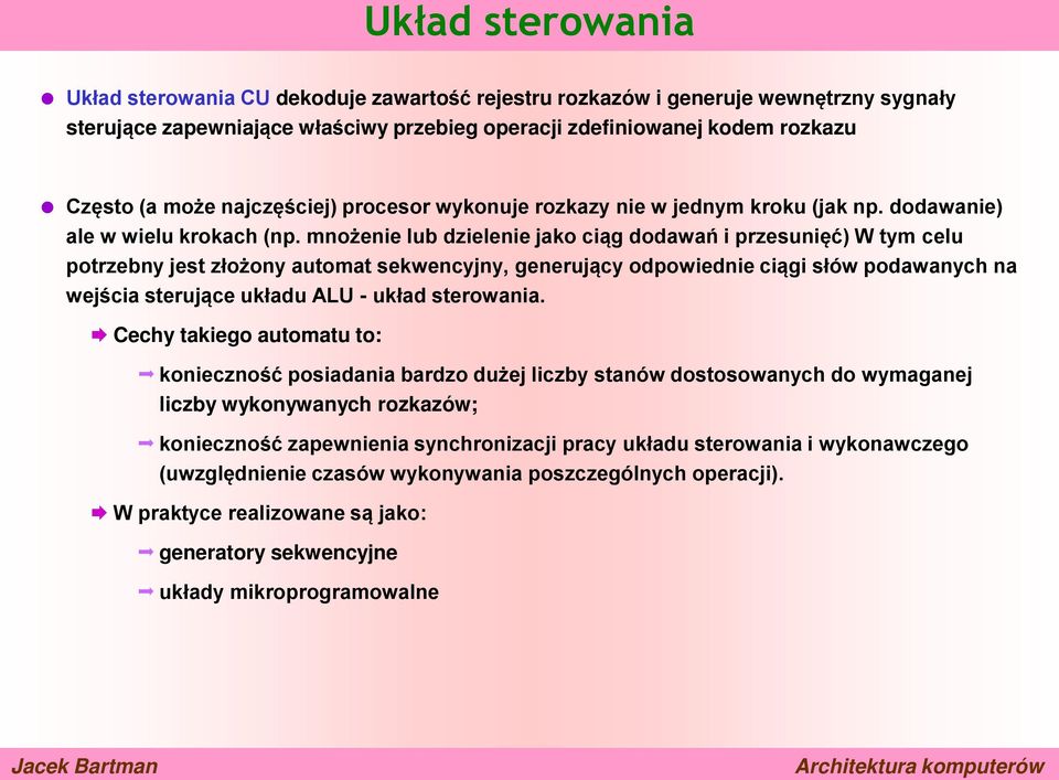 mnożenie lub dzielenie jako ciąg dodawań i przesunięć) W tym celu potrzebny jest złożony automat sekwencyjny, generujący odpowiednie ciągi słów podawanych na wejścia sterujące układu ALU - układ