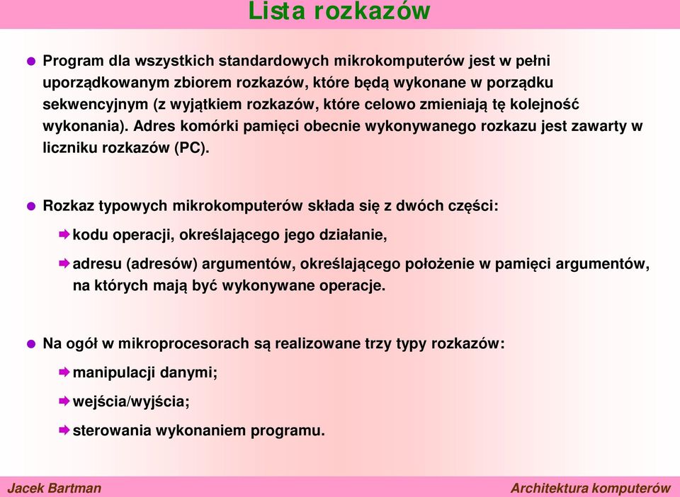 Rozkaz typowych mikrokomputerów składa się z dwóch części: kodu operacji, określającego jego działanie, adresu (adresów) argumentów, określającego położenie w pamięci