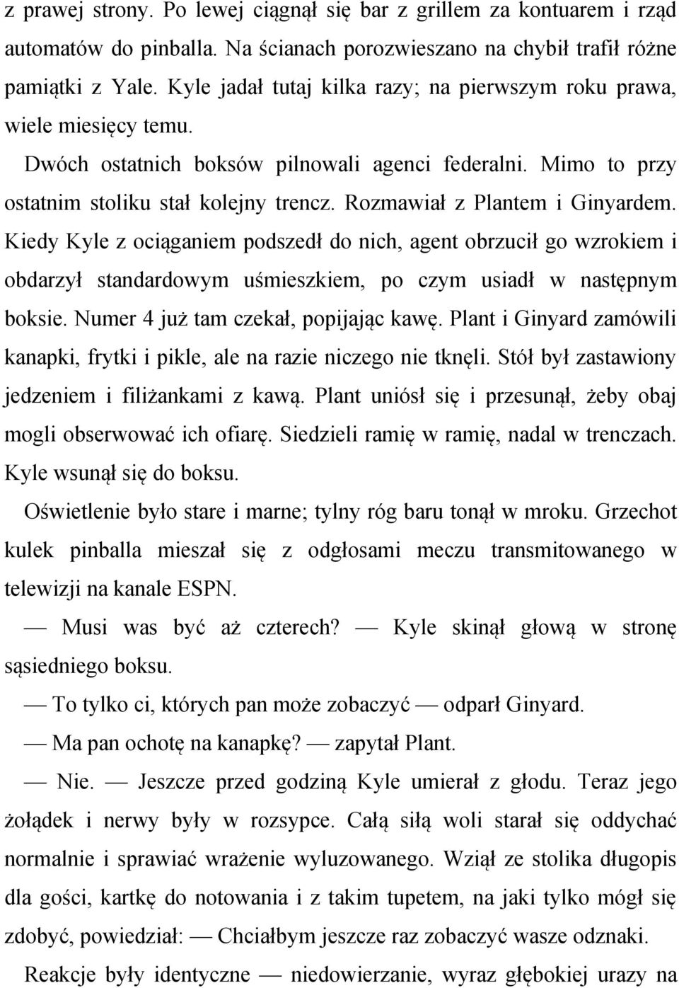 Rozmawiał z Plantem i Ginyardem. Kiedy Kyle z ociąganiem podszedł do nich, agent obrzucił go wzrokiem i obdarzył standardowym uśmieszkiem, po czym usiadł w następnym boksie.