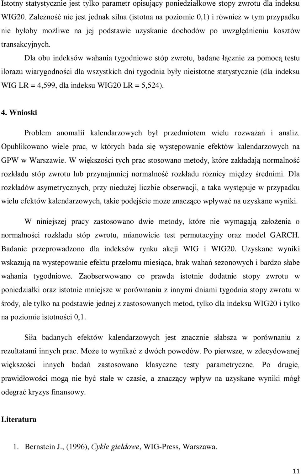 Dla obu indeksów wahania tygodniowe stóp zwrotu, badane łącznie za pomocą testu ilorazu wiarygodności dla wszystkich dni tygodnia były nieistotne statystycznie (dla indeksu WIG LR = 4,599, dla