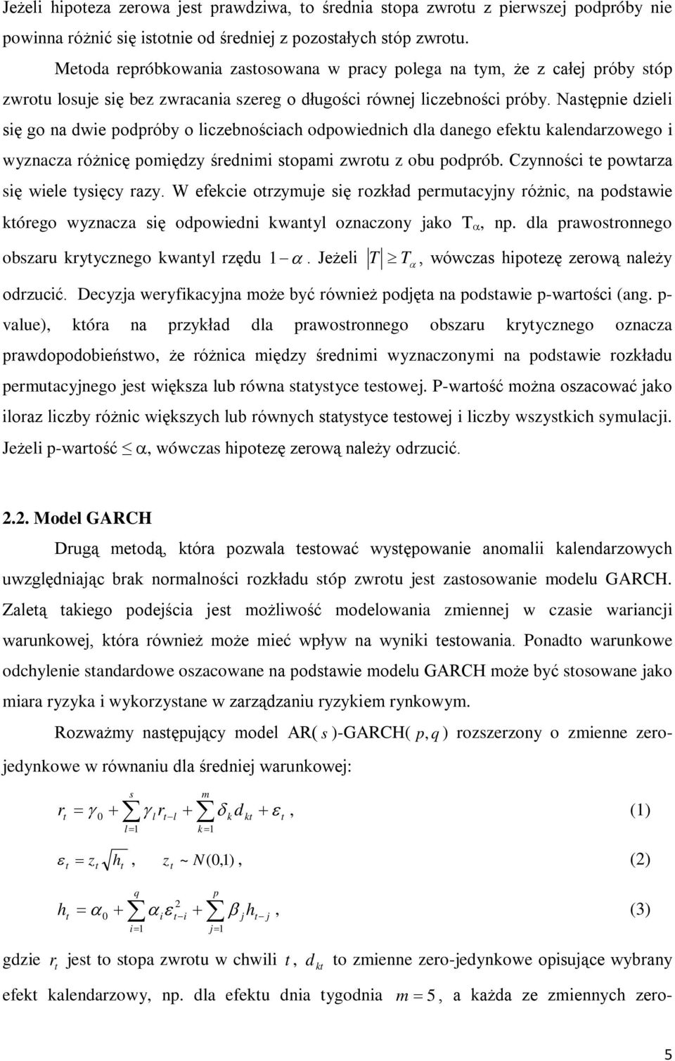 Następnie dzieli się go na dwie podpróby o liczebnościach odpowiednich dla danego efektu kalendarzowego i wyznacza różnicę pomiędzy średnimi stopami zwrotu z obu podprób.