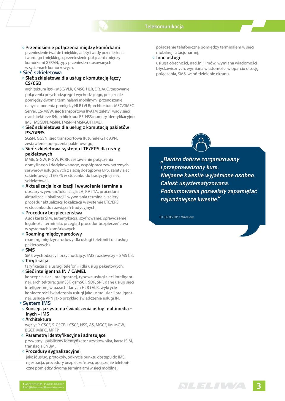 Sieć szkieletowa 0 Sieć szkieletowa dla usług z komutacją łączy CS/CSD architektura R99-: MSC/VLR, GMSC, HLR, EIR, AuC, trasowanie połączenia przychodzącego i wychodzącego, połączenie pomiędzy dwoma