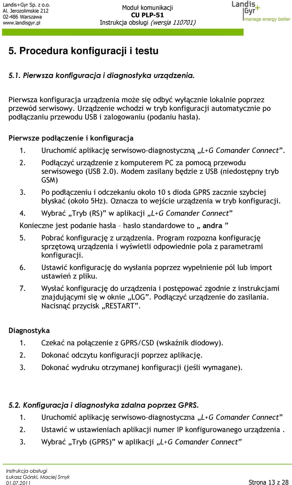 Uruchomić aplikację serwisowo-diagnostyczną L+G Comander Connect. 2. Podłączyć urządzenie z komputerem PC za pomocą przewodu serwisowego (USB 2.0).