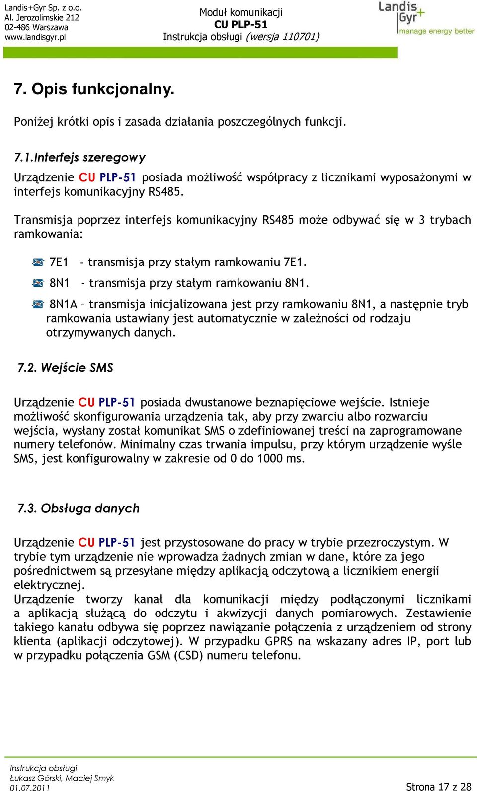 Transmisja poprzez interfejs komunikacyjny RS485 może odbywać się w 3 trybach ramkowania: 7E1 - transmisja przy stałym ramkowaniu 7E1. 8N1 - transmisja przy stałym ramkowaniu 8N1.