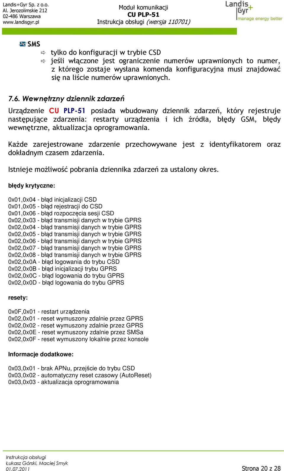 Wewnętrzny dziennik zdarzeń Urządzenie posiada wbudowany dziennik zdarzeń, który rejestruje następujące zdarzenia: restarty urządzenia i ich źródła, błędy GSM, błędy wewnętrzne, aktualizacja