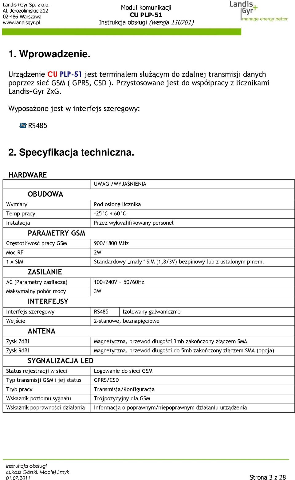 HARDWARE OBUDOWA Wymiary UWAGI/WYJAŚNIENIA Pod osłonę licznika Temp pracy -25 C 60 C Instalacja Przez wykwalifikowany personel PARAMETRY GSM Częstotliwość pracy GSM 900/1800 MHz Moc RF 2W 1 x SIM