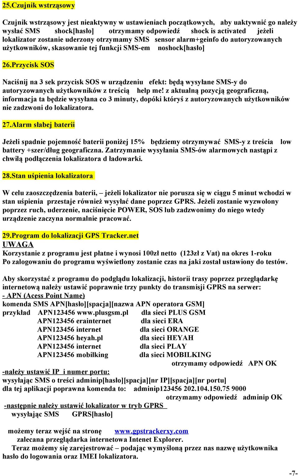 Przycisk SOS Naciśnij na 3 sek przycisk SOS w urządzeniu efekt: będą wysyłane SMS-y do autoryzowanych użytkowników z treścią help me!