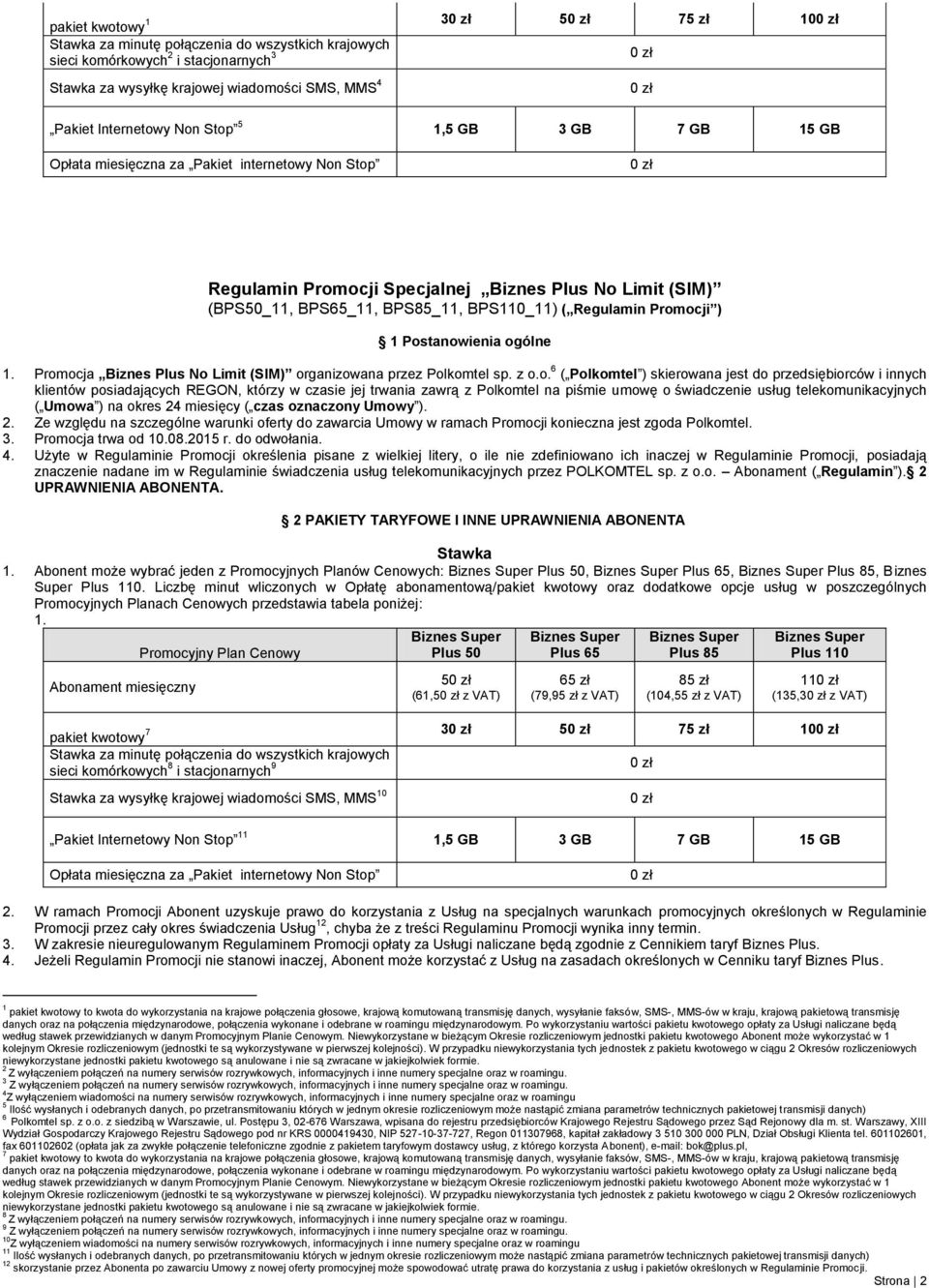 Postanowienia ogólne 1. Promocja Biznes Plus No Limit (SIM) organizowana przez Polkomtel sp. z o.o. 6 ( Polkomtel ) skierowana jest do przedsiębiorców i innych klientów posiadających REGON, którzy w