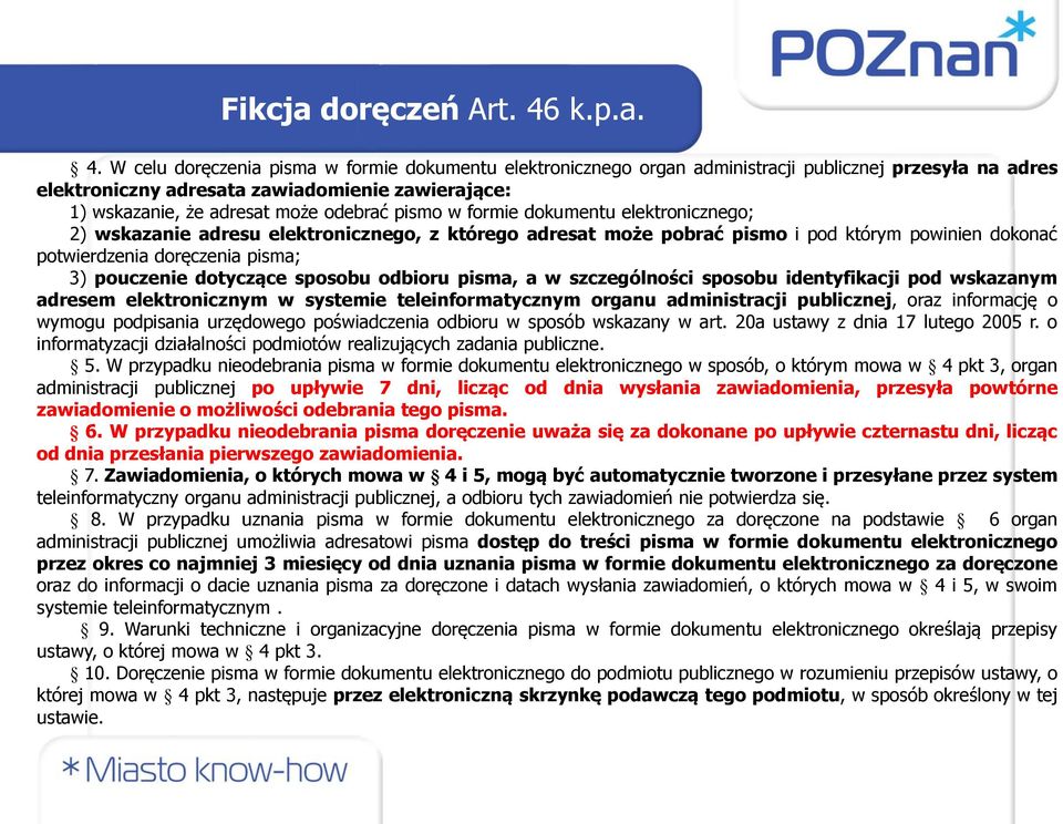 W celu doręczenia pisma w formie dokumentu elektronicznego organ administracji publicznej przesyła na adres elektroniczny adresata zawiadomienie zawierające: 1) wskazanie, że adresat może odebrać