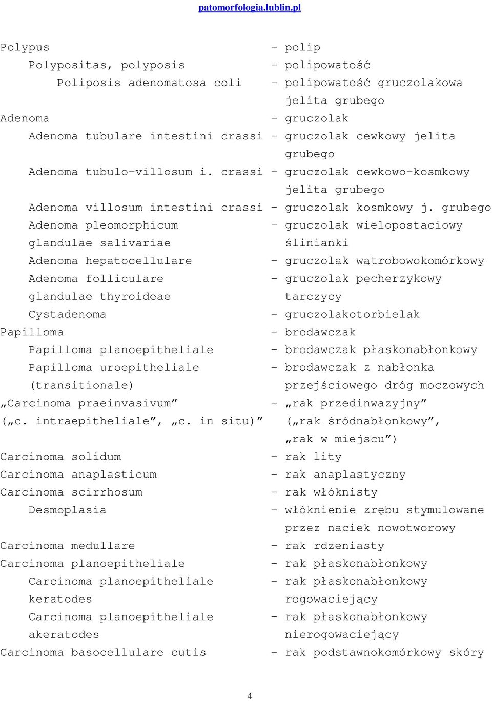 grubego Adenoma pleomorphicum - gruczolak wielopostaciowy glandulae salivariae ślinianki Adenoma hepatocellulare - gruczolak wątrobowokomórkowy Adenoma folliculare - gruczolak pęcherzykowy glandulae