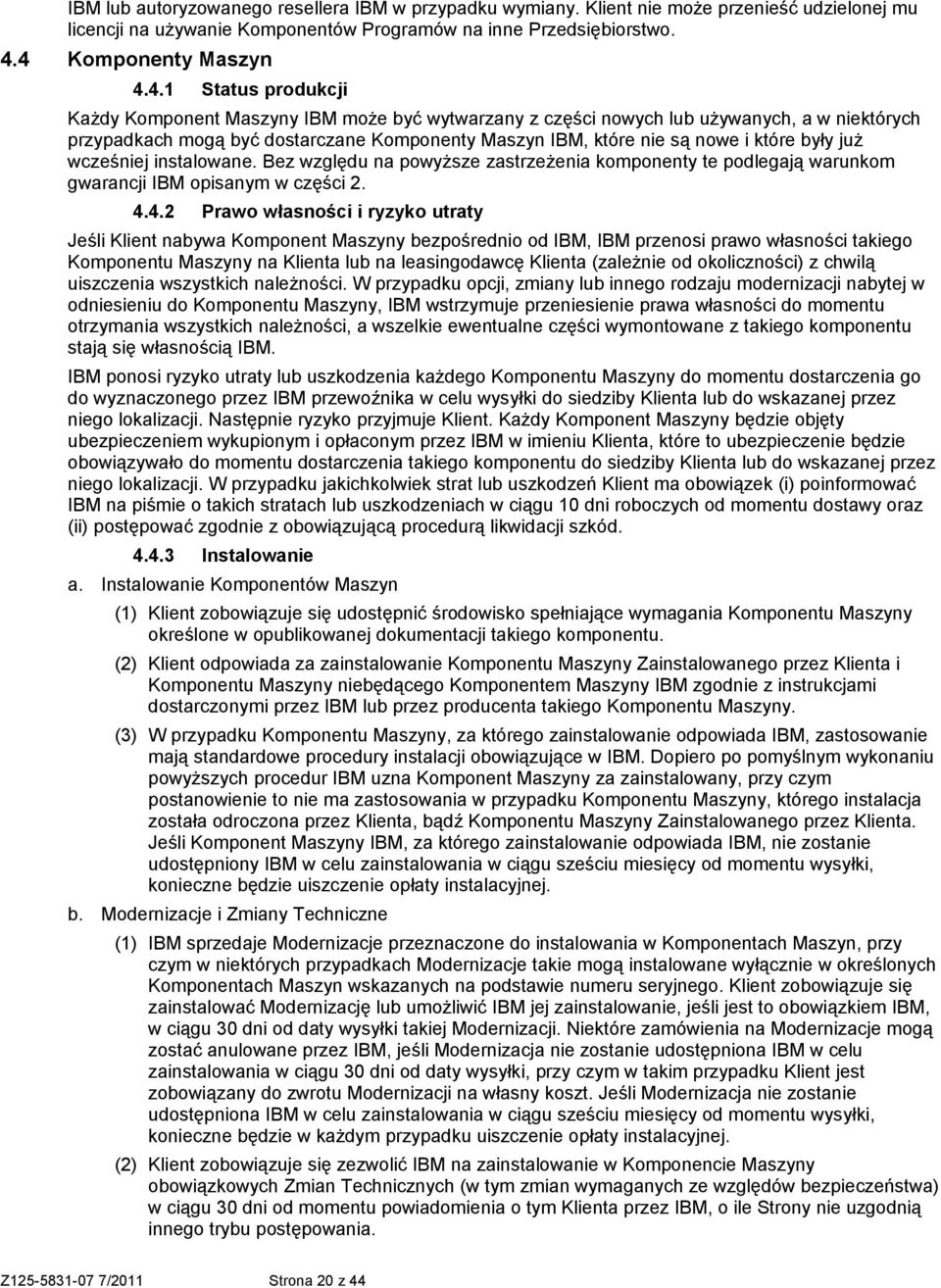 nie są nowe i które były już wcześniej instalowane. Bez względu na powyższe zastrzeżenia komponenty te podlegają warunkom gwarancji IBM opisanym w części 2. 4.