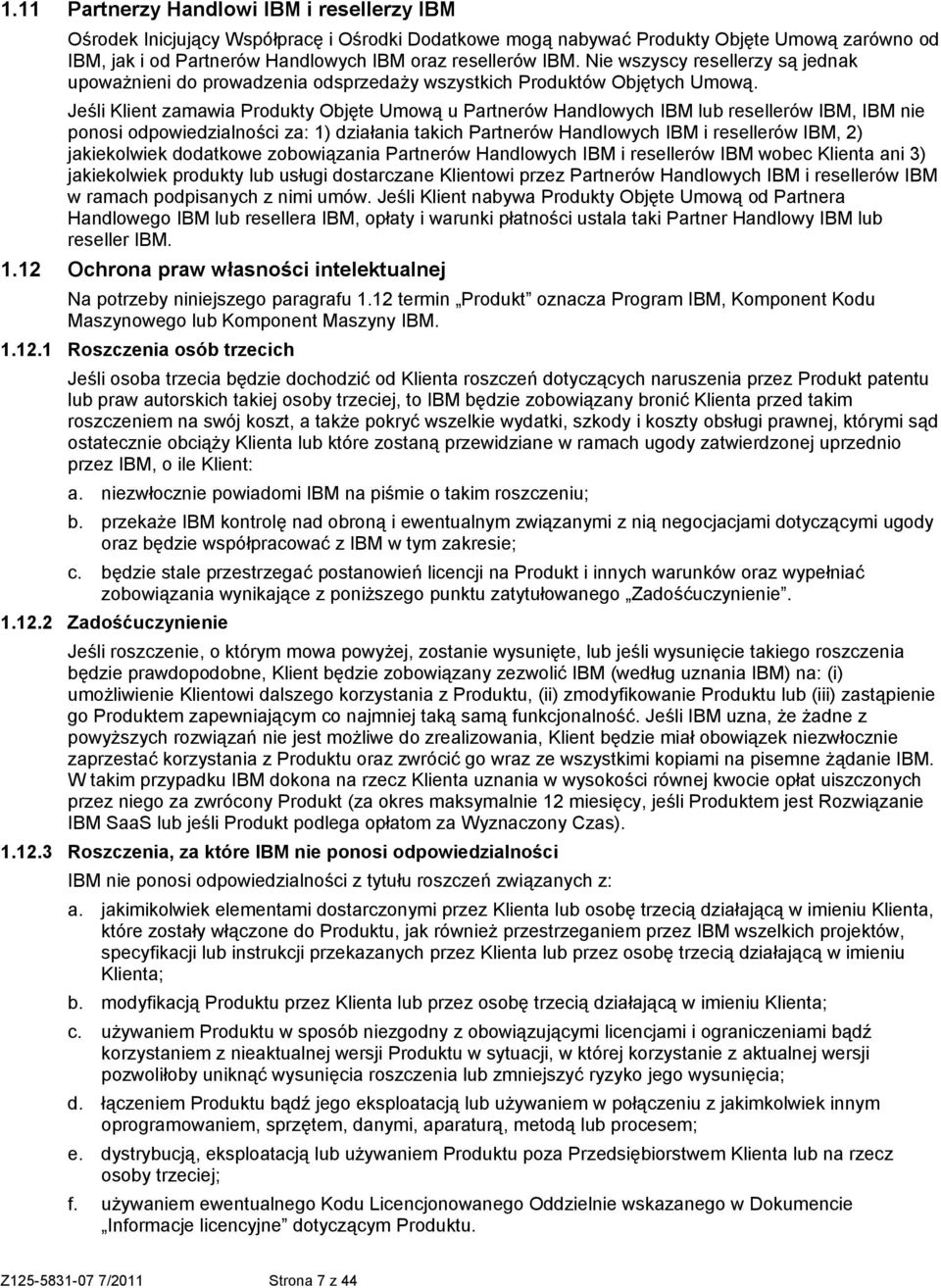 Jeśli Klient zamawia Produkty Objęte Umową u Partnerów Handlowych IBM lub resellerów IBM, IBM nie ponosi odpowiedzialności za: 1) działania takich Partnerów Handlowych IBM i resellerów IBM, 2)