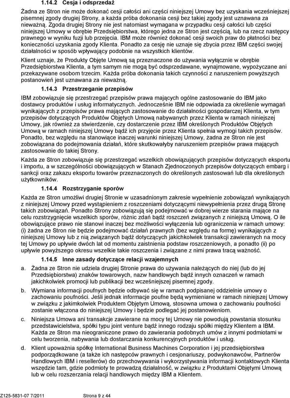 Zgoda drugiej Strony nie jest natomiast wymagana w przypadku cesji całości lub części niniejszej Umowy w obrębie Przedsiębiorstwa, którego jedna ze Stron jest częścią, lub na rzecz następcy prawnego