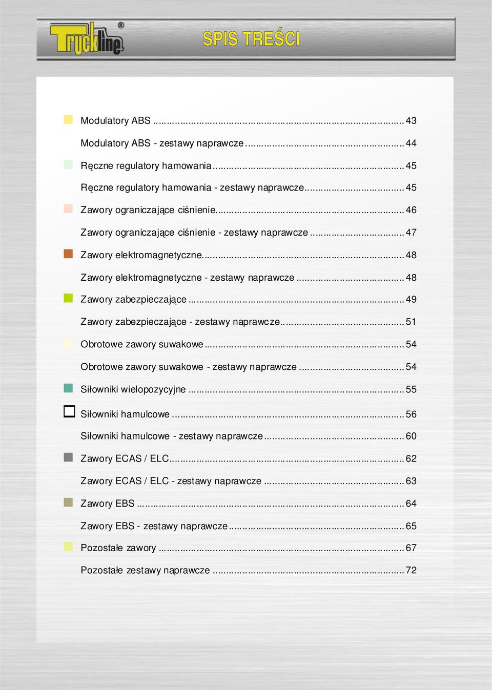 .. 49 Zawory zabezpieczające - zestawy naprawcze... 51 Obrotowe zawory suwakowe... 54 Obrotowe zawory suwakowe - zestawy naprawcze... 54 Siłowniki wielopozycyjne... 55 Siłowniki hamulcowe.