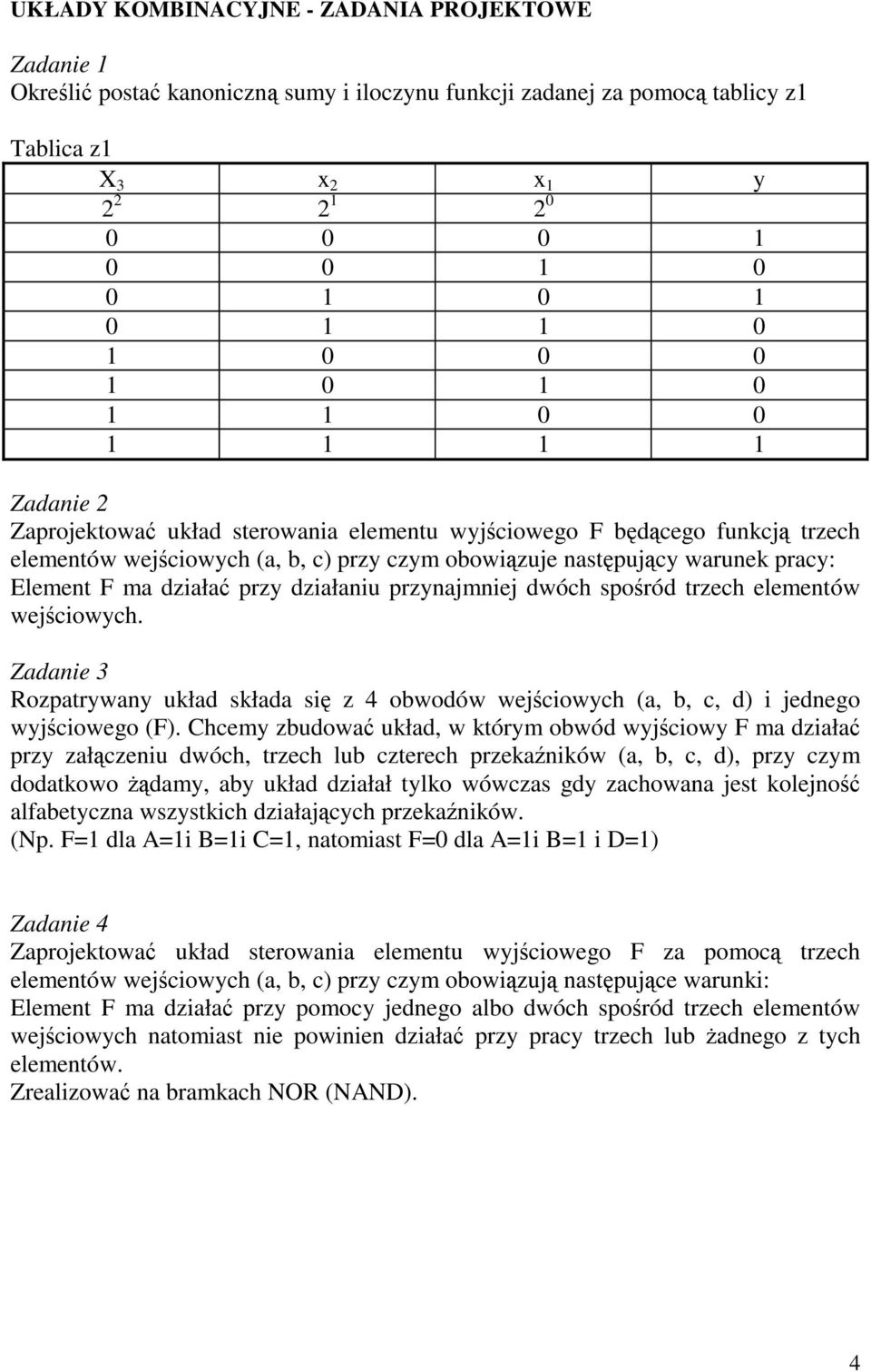 elementów wejściowych. Zadanie 3 Rozpatrywany układ składa się z 4 obwodów wejściowych (a, b, c, d) i jednego wyjściowego (F).