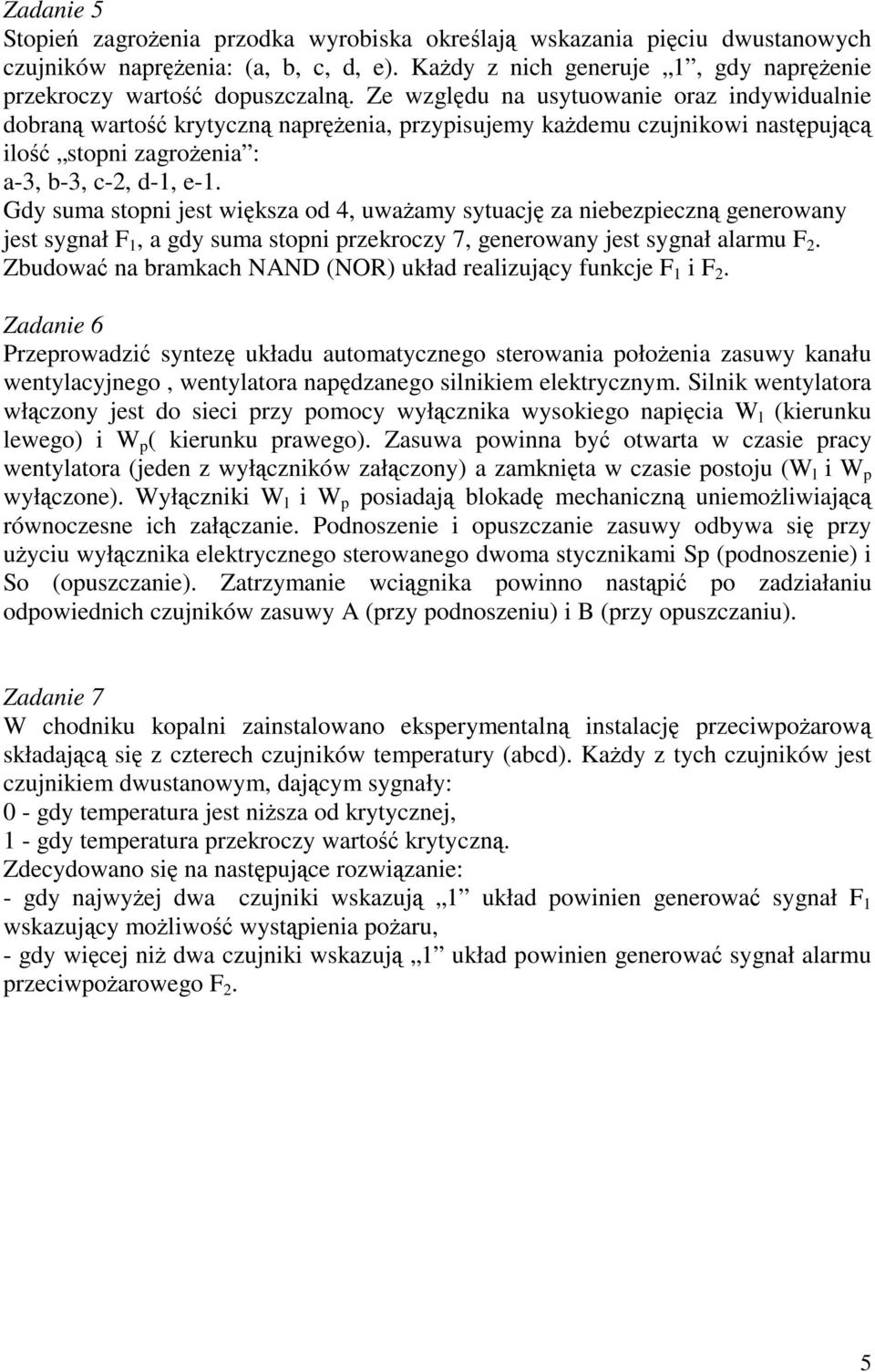 Gdy suma stopni jest większa od 4, uważamy sytuację za niebezpieczną generowany jest sygnał F, a gdy suma stopni przekroczy 7, generowany jest sygnał alarmu F 2.