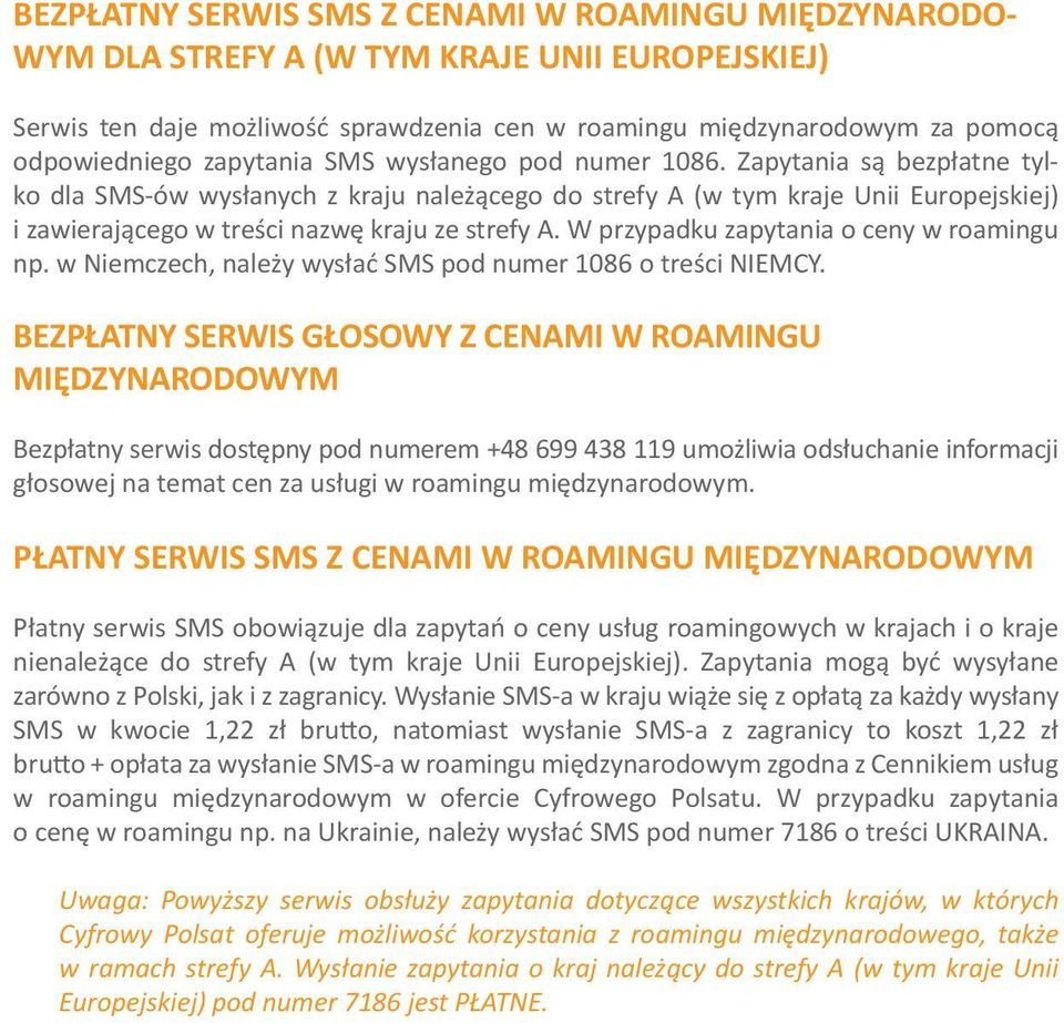 Zapytania są bezpłatne tylko dla SMS-ów wysłanych z kraju należącego do strefy A (w tym kraje Unii Europejskiej) i zawierającego w treści nazwę kraju ze strefy A.