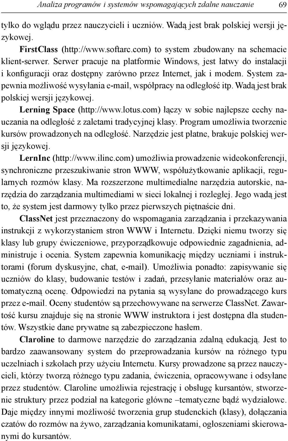 System zapewnia możliwość wysyłania e-mail, współpracy na odległość itp. Wadą jest brak polskiej wersji językowej. Lerning Space (http://www.lotus.