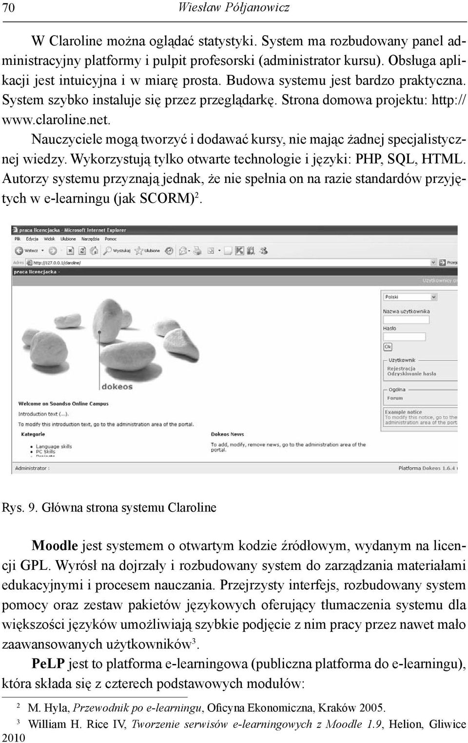 Nauczyciele mogą tworzyć i dodawać kursy, nie mając żadnej specjalistycznej wiedzy. Wykorzystują tylko otwarte technologie i języki: PHP, SQL, HTML.