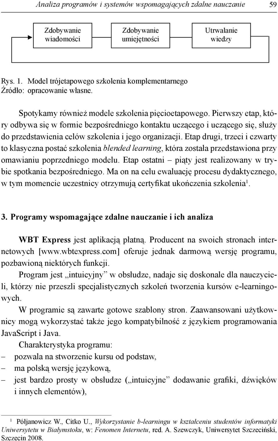 Pierwszy etap, który odbywa się w formie bezpośredniego kontaktu uczącego i uczącego się, służy do przedstawienia celów szkolenia i jego organizacji.