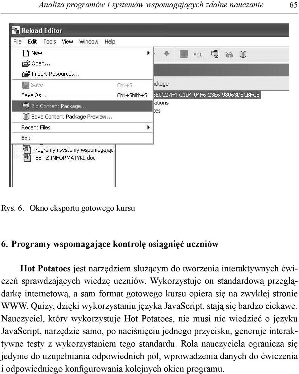 Wykorzystuje on standardową przeglądarkę internetową, a sam format gotowego kursu opiera się na zwykłej stronie WWW. Quizy, dzięki wykorzystaniu języka JavaScript, stają się bardzo ciekawe.