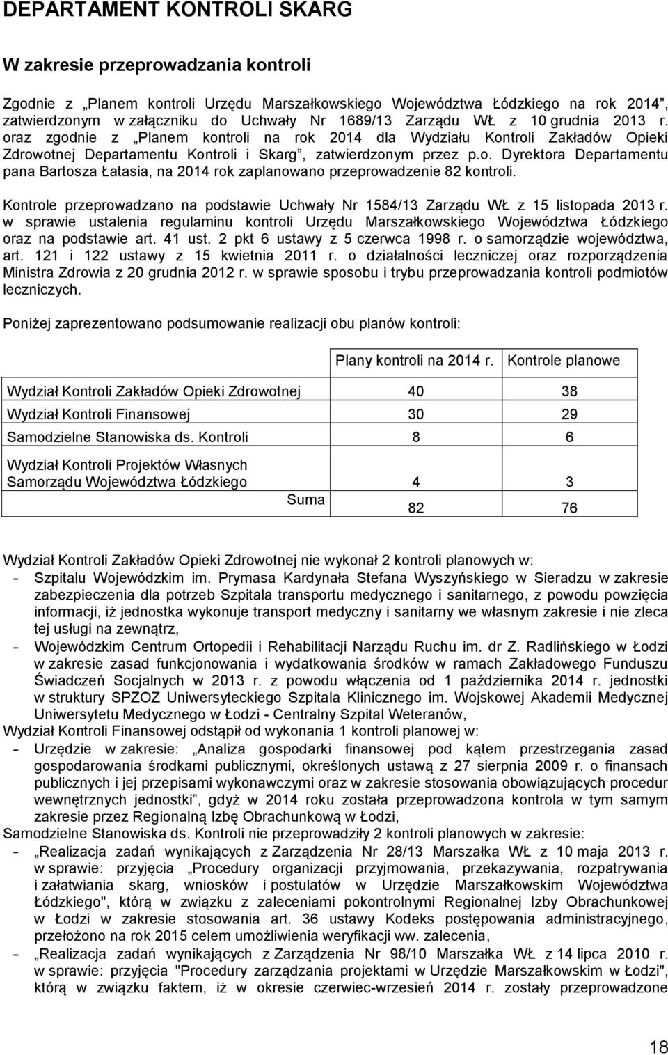Kontrole przeprowadzano na podstawie Uchwały Nr 1584/13 Zarządu WŁ z 15 listopada 2013 r. w sprawie ustalenia regulaminu kontroli Urzędu Marszałkowskiego Województwa Łódzkiego oraz na podstawie art.