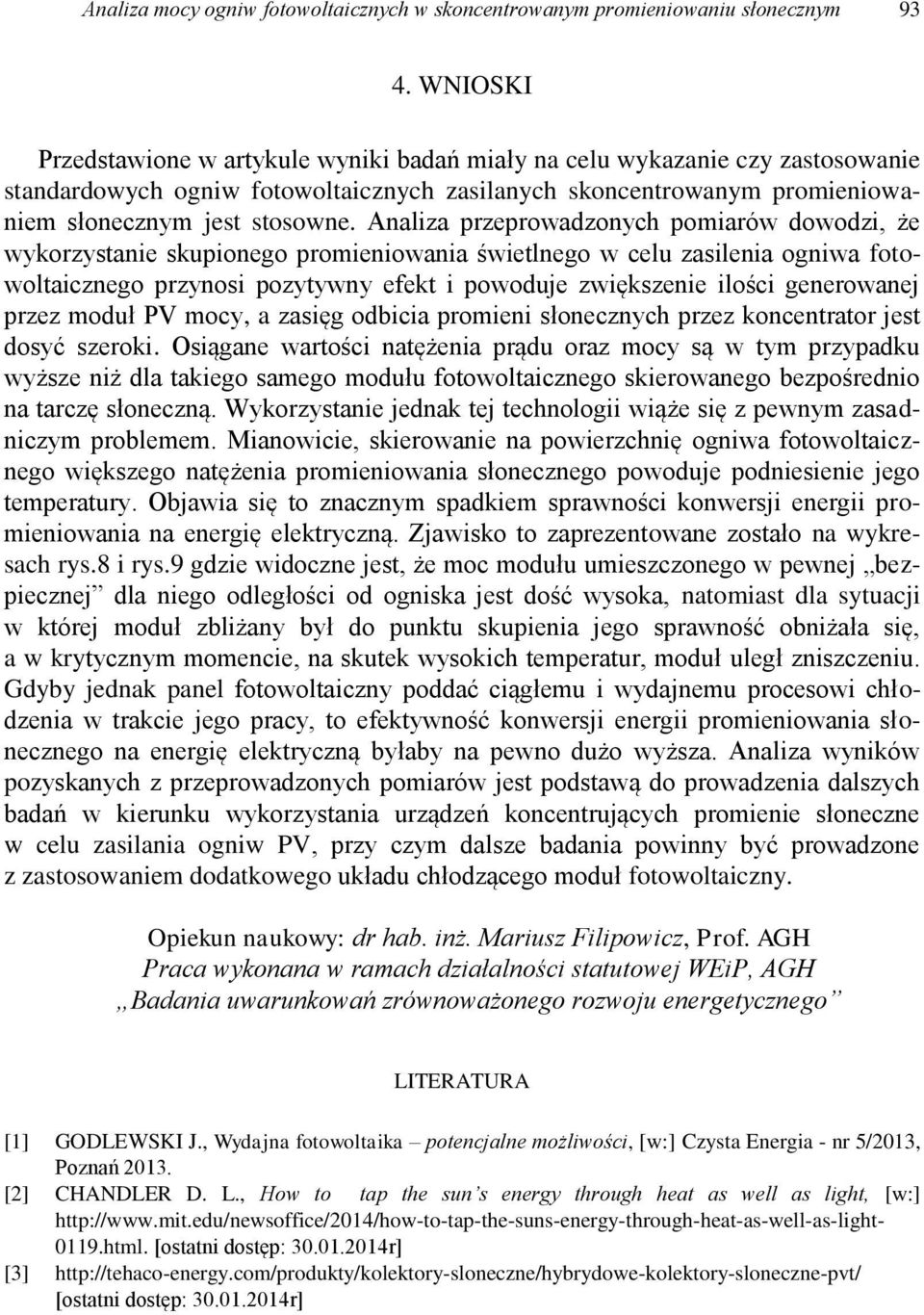 Analiza przeprowadzonych pomiarów dowodzi, że wykorzystanie skupionego promieniowania świetlnego w celu zasilenia ogniwa fotowoltaicznego przynosi pozytywny efekt i powoduje zwiększenie ilości