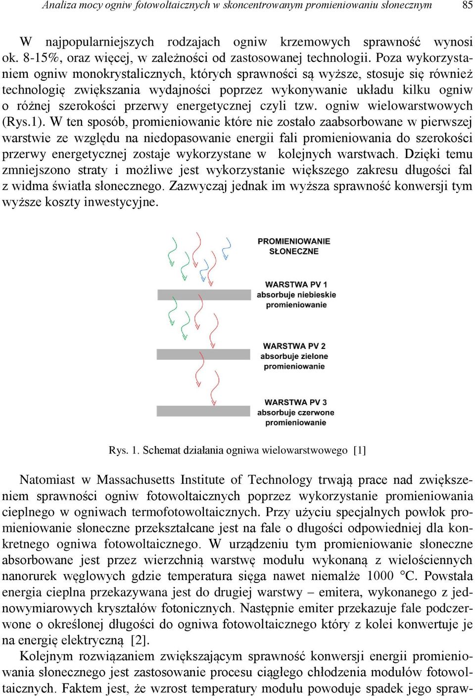 Poza wykorzystaniem ogniw monokrystalicznych, których sprawności są wyższe, stosuje się również technologię zwiększania wydajności poprzez wykonywanie układu kilku ogniw o różnej szerokości przerwy