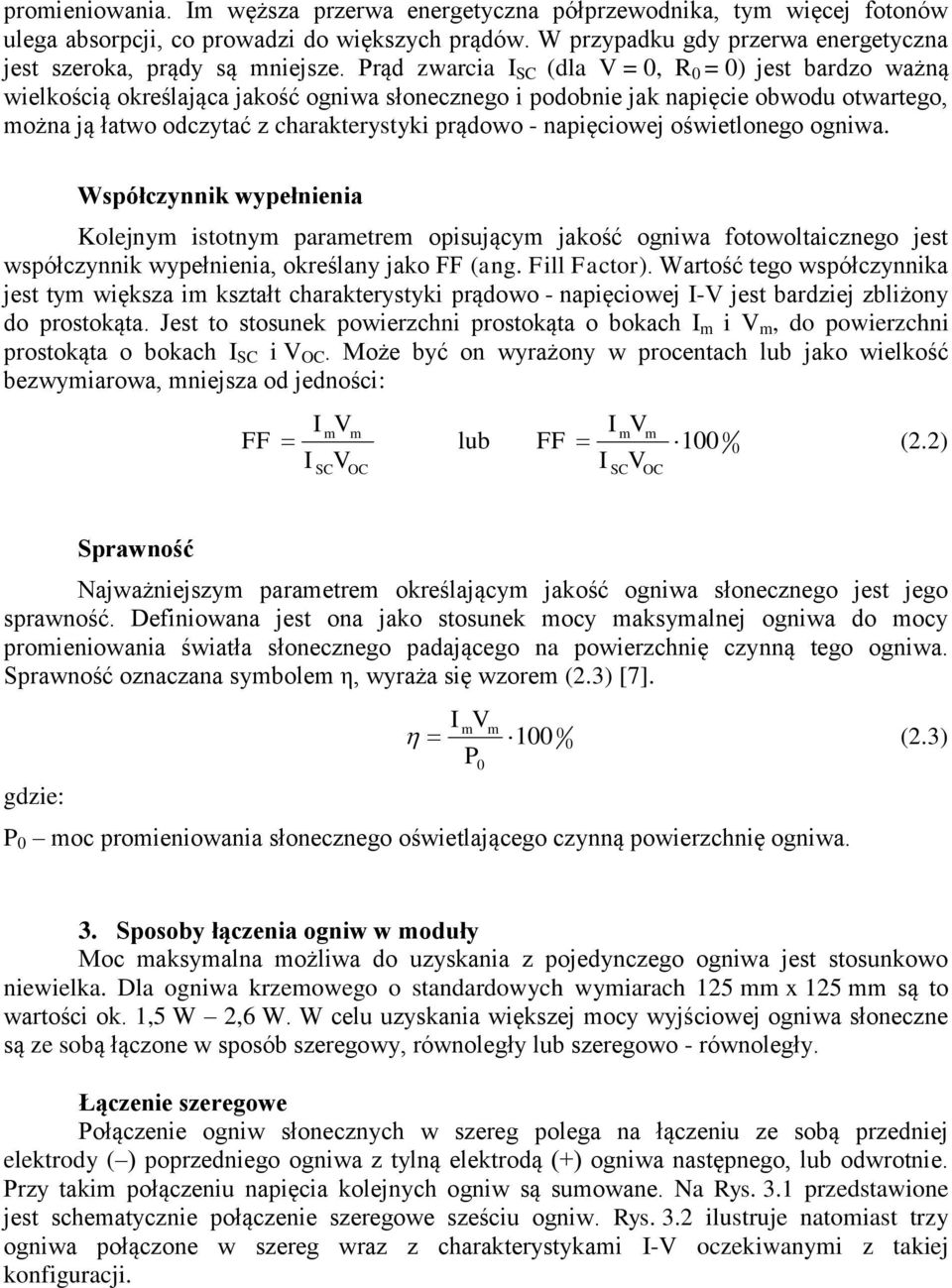 Prąd zwarcia I SC (dla V = 0, R 0 = 0) jest bardzo ważną wielkością określająca jakość ogniwa słonecznego i podobnie jak napięcie obwodu otwartego, można ją łatwo odczytać z charakterystyki prądowo -