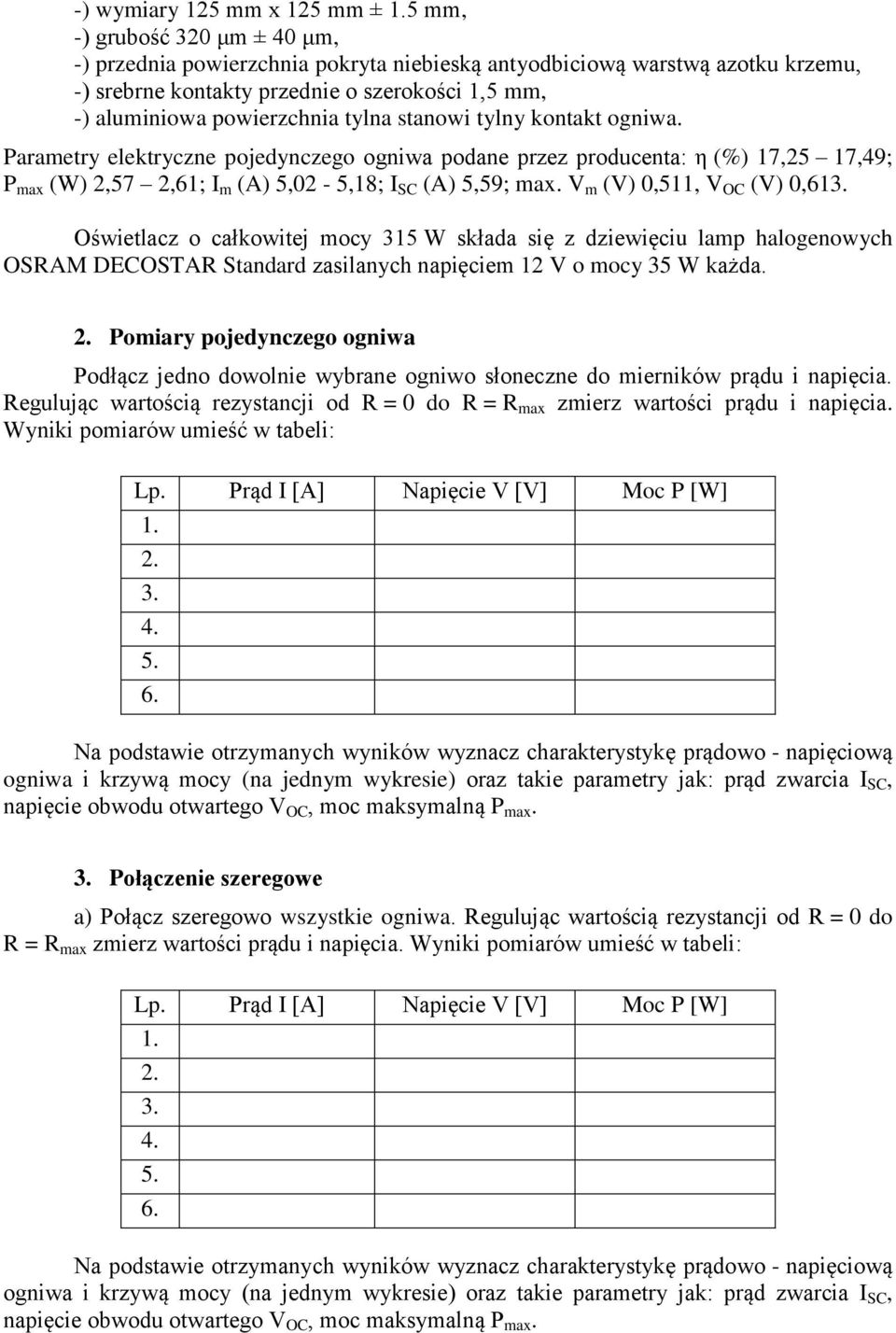 Parametry elektryczne pojedynczego ogniwa podane przez producenta: η (%) 17,25 17,49; P max (W) 2,57 2,61; I m (A) 5,02-5,18; I SC (A) 5,59; max.