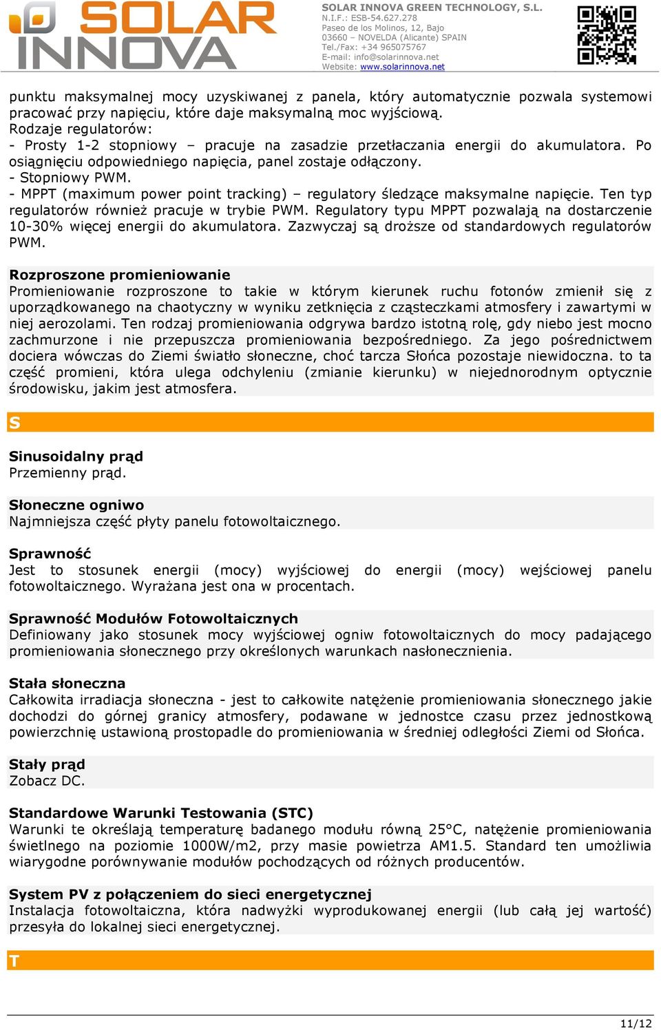 - MPPT (maximum power point tracking) regulatory śledzące maksymalne napięcie. Ten typ regulatorów również pracuje w trybie PWM.