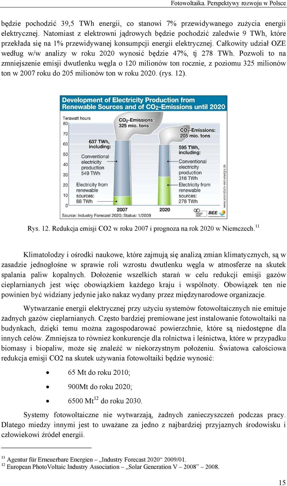 Całkowity udział OZE według w/w analizy w roku 2020 wynosić będzie 47%, tj 278 TWh.