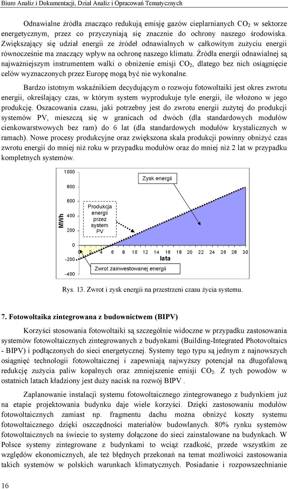 Źródła energii odnawialnej są najważniejszym instrumentem walki o obniżenie emisji CO 2, dlatego bez nich osiągnięcie celów wyznaczonych przez Europę mogą być nie wykonalne.