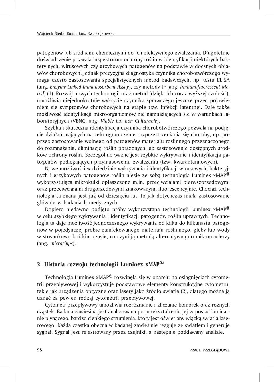 Jednak precyzyjna diagnostyka czynnika chorobotwórczego wymaga czêsto zastosowania specjalistycznych metod badawczych, np. testu ELISA (ang. Enzyme Linked Immunosorbent Assay), czy metody IF (ang.